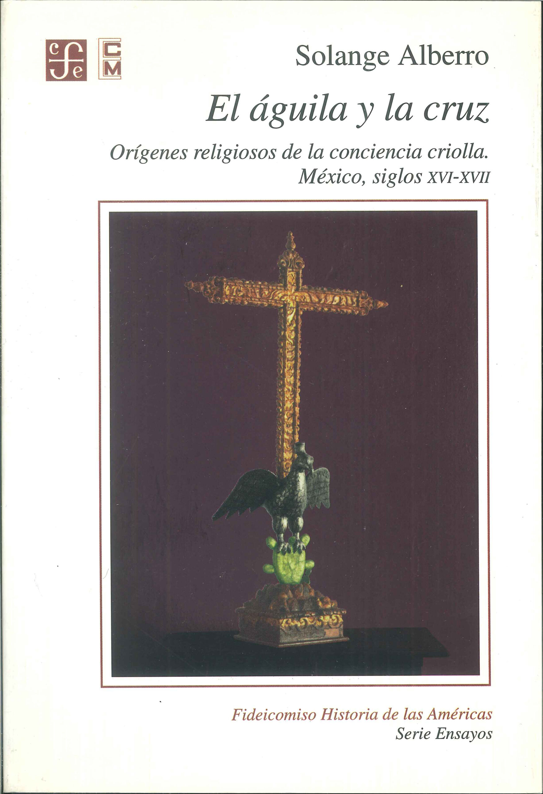 El águila y la cruz. Orígenes religiosos de la conciencia criolla. México,  siglos XVI-XVII - Dirección de Publicaciones
